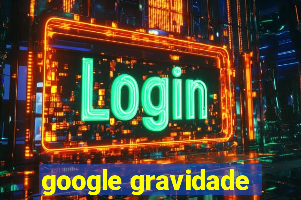 google gravidade